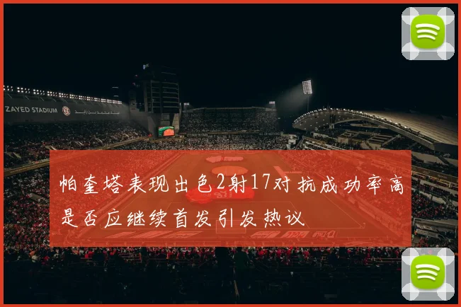 帕奎塔表现出色2射17对抗成功率高是否应继续首发引发热议