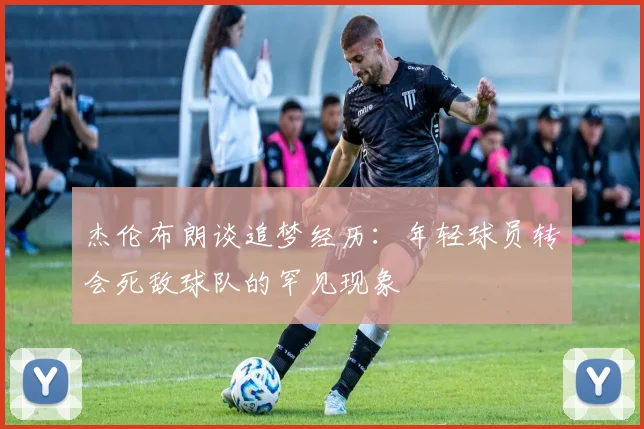 杰伦布朗谈追梦经历：年轻球员转会死敌球队的罕见现象